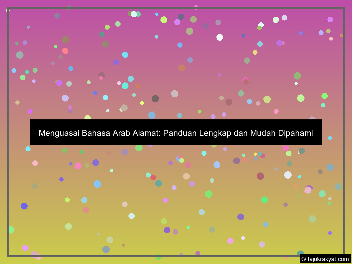 Menguasai Bahasa Arab Alamat: Panduan Lengkap dan Mudah Dipahami
