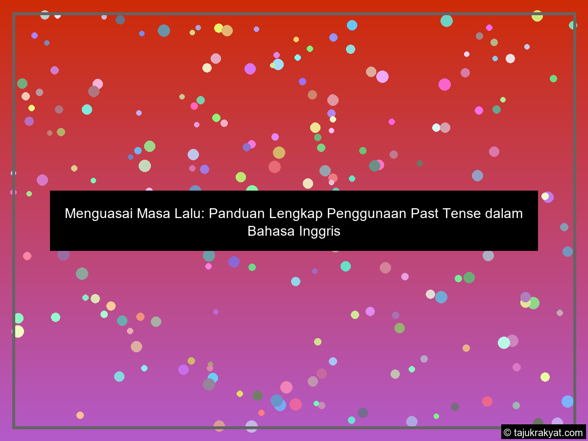 Menguasai Masa Lalu: Panduan Lengkap Penggunaan Past Tense dalam Bahasa Inggris