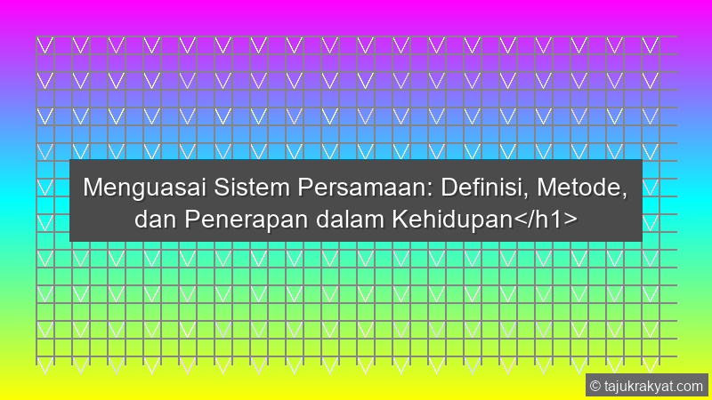 Menguasai Sistem Persamaan: Definisi, Metode, dan Penerapan dalam Kehidupan</h1>
