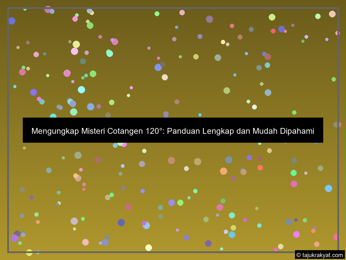 Mengungkap Misteri Cotangen 120°: Panduan Lengkap dan Mudah Dipahami