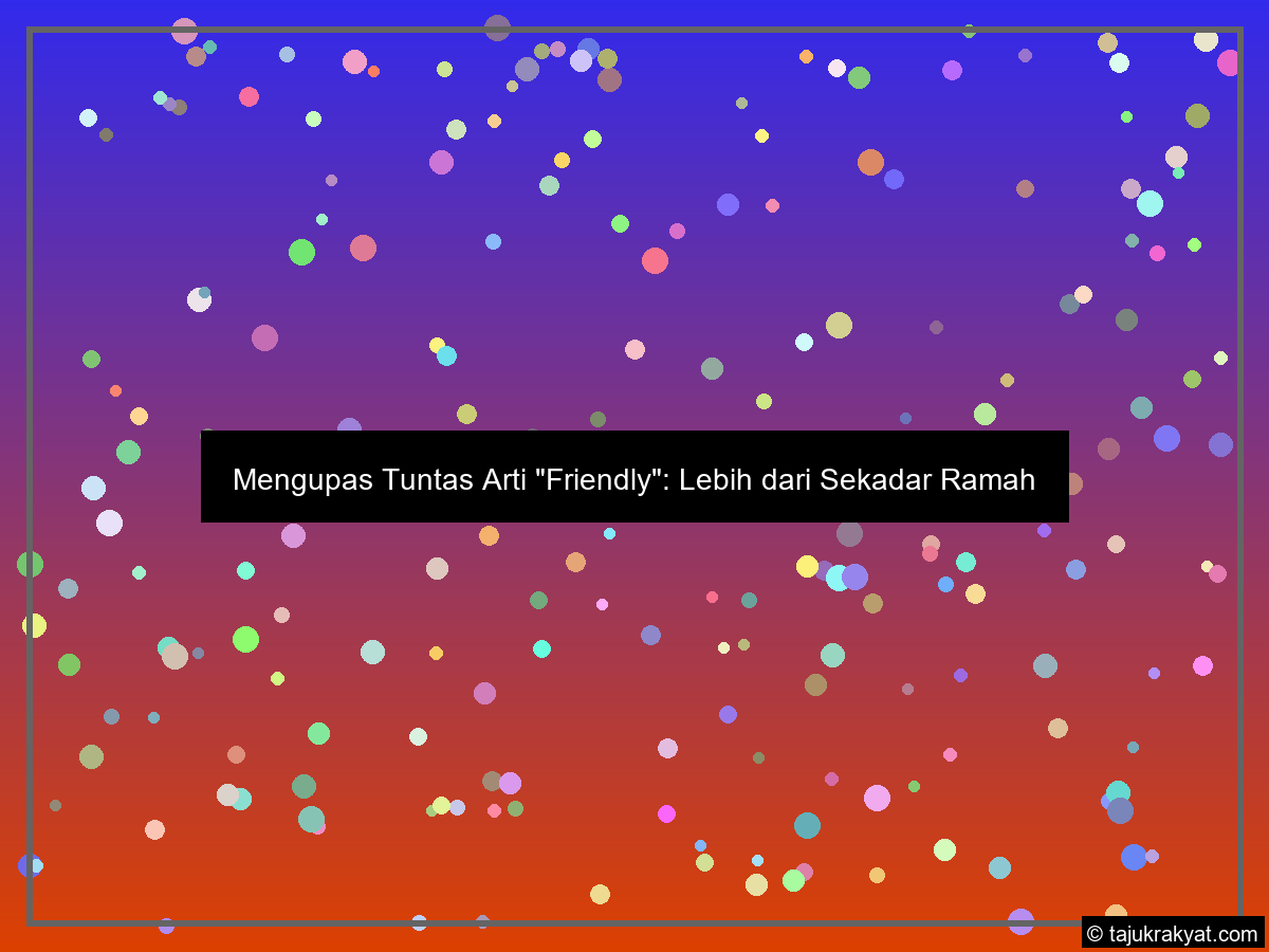 Mengupas Tuntas Arti "Friendly": Lebih dari Sekadar Ramah