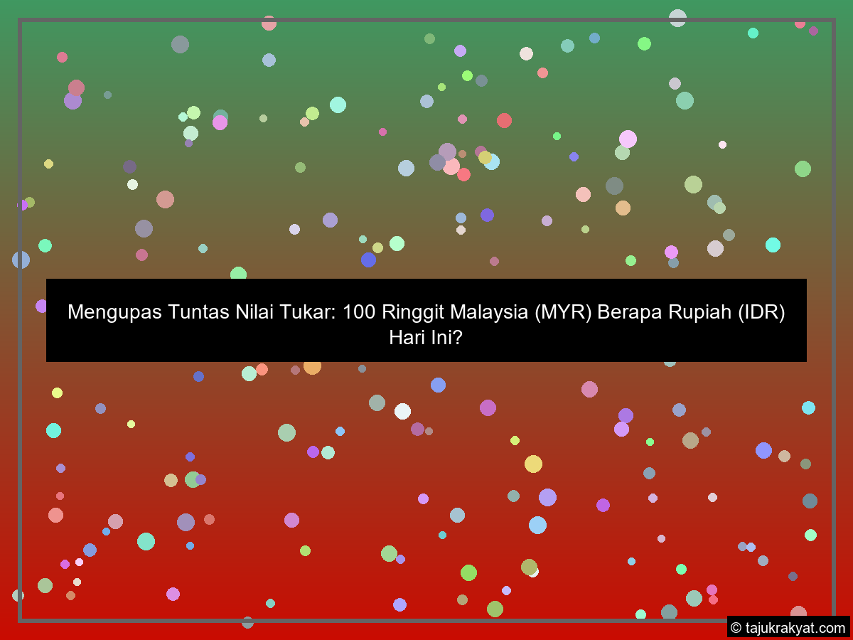 Mengupas Tuntas Nilai Tukar: 100 Ringgit Malaysia (MYR) Berapa Rupiah (IDR) Hari Ini?