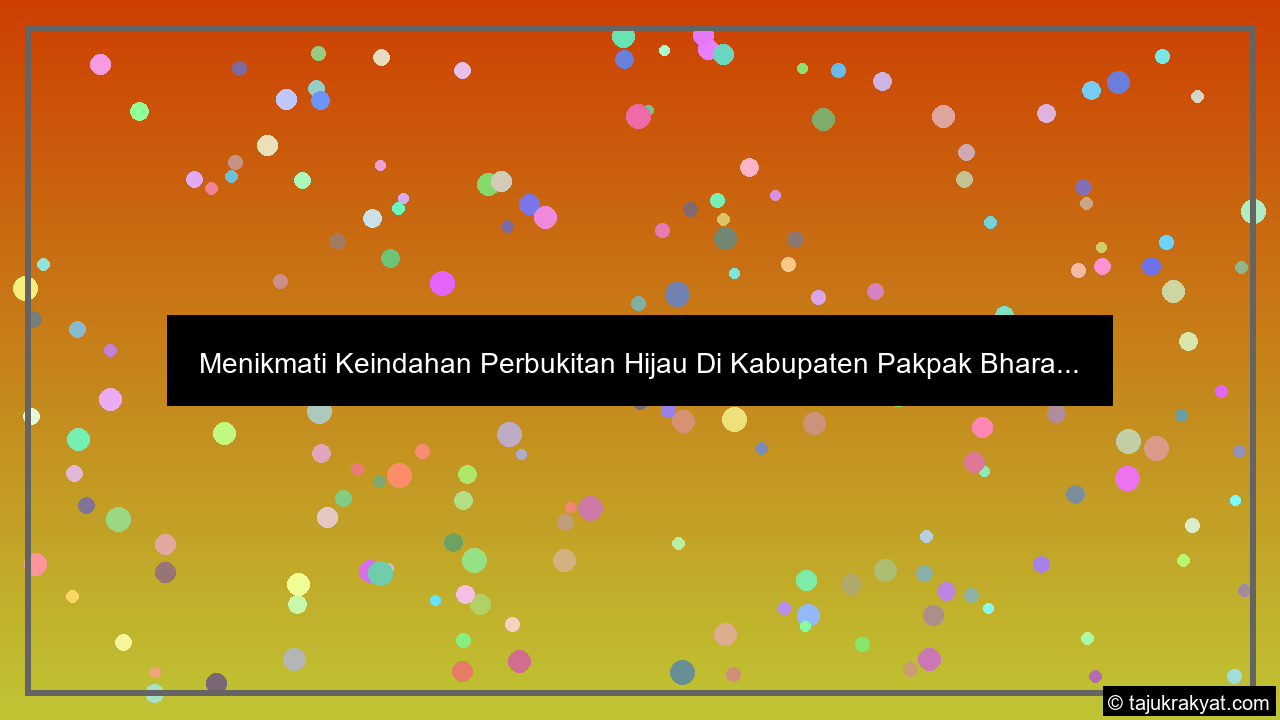 Menikmati Keindahan Perbukitan Hijau Di Kabupaten Pakpak Bhara...