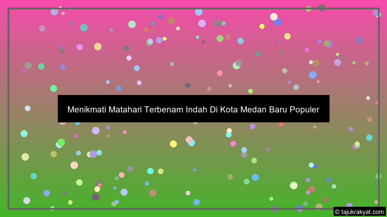 Menikmati Matahari Terbenam Indah Di Kota Medan Baru Populer