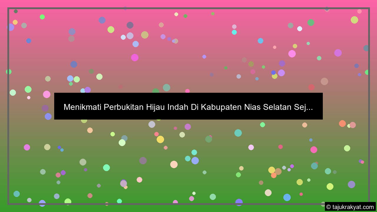 Menikmati Perbukitan Hijau Indah Di Kabupaten Nias Selatan Sej...