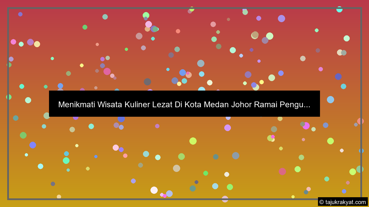Menikmati Wisata Kuliner Lezat Di Kota Medan Johor Ramai Pengu...