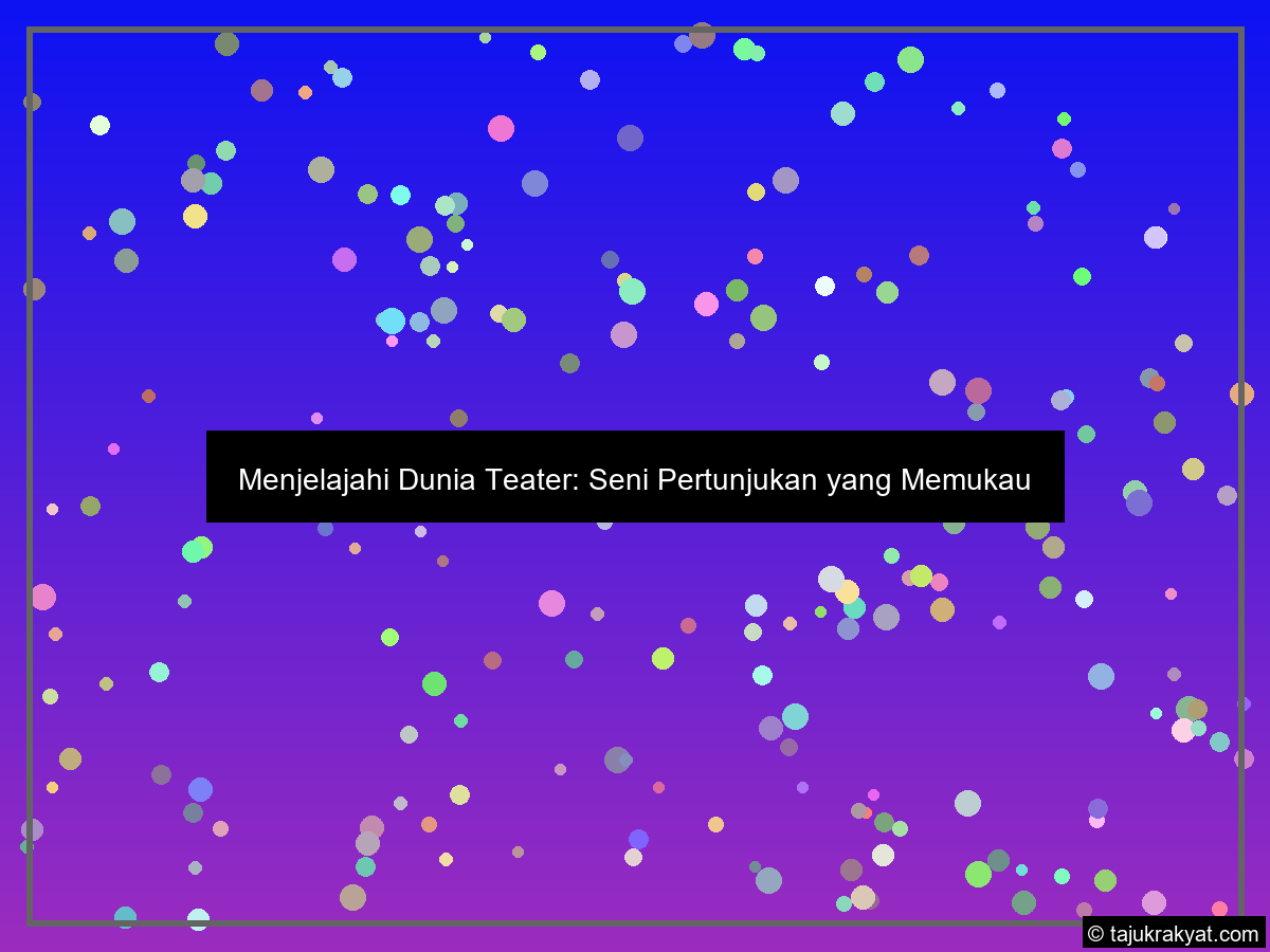 Menjelajahi Dunia Teater: Seni Pertunjukan yang Memukau
