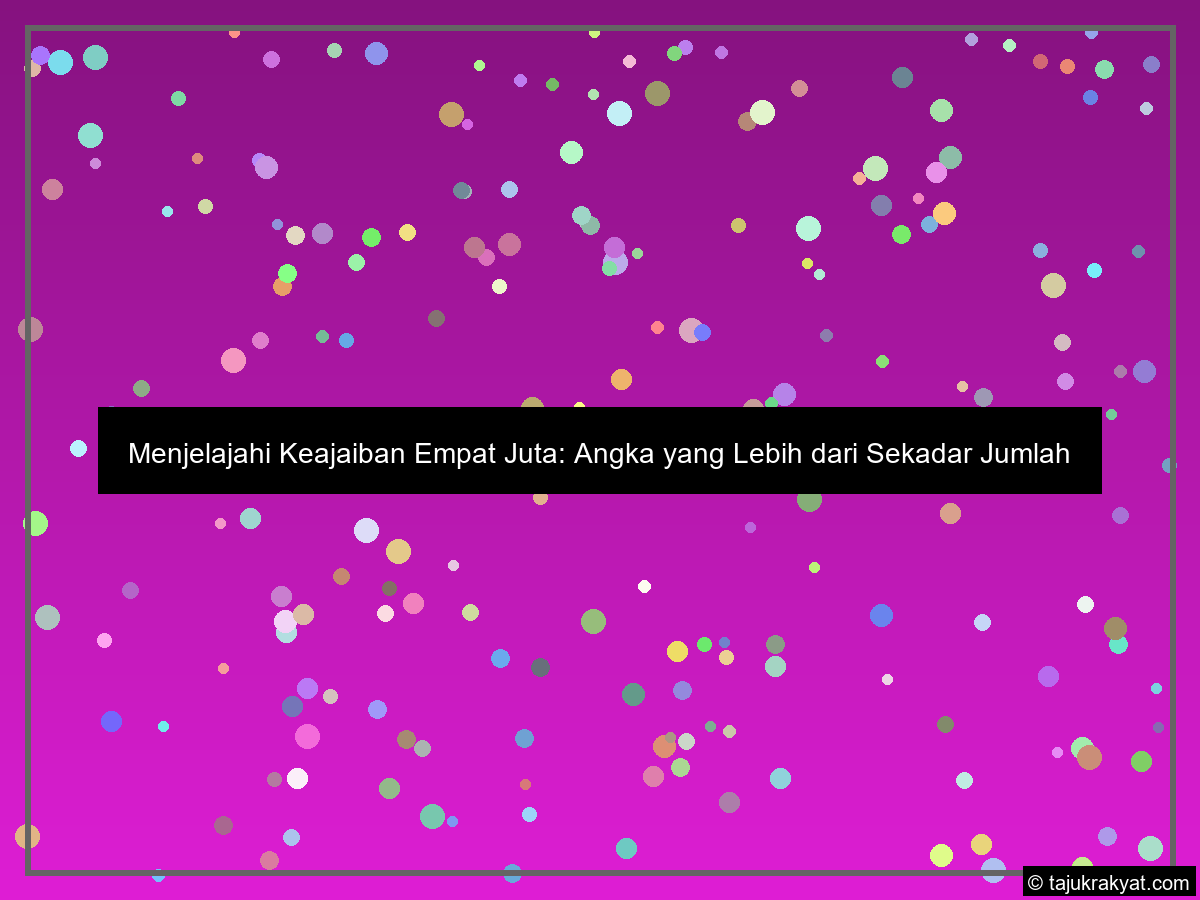 Menjelajahi Keajaiban Empat Juta: Angka yang Lebih dari Sekadar Jumlah
