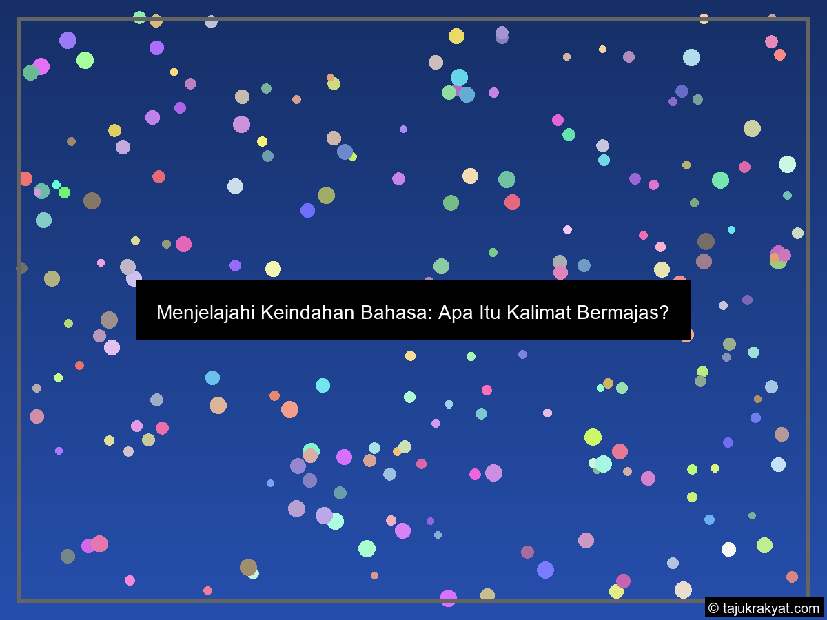 Menjelajahi Keindahan Bahasa: Apa Itu Kalimat Bermajas?