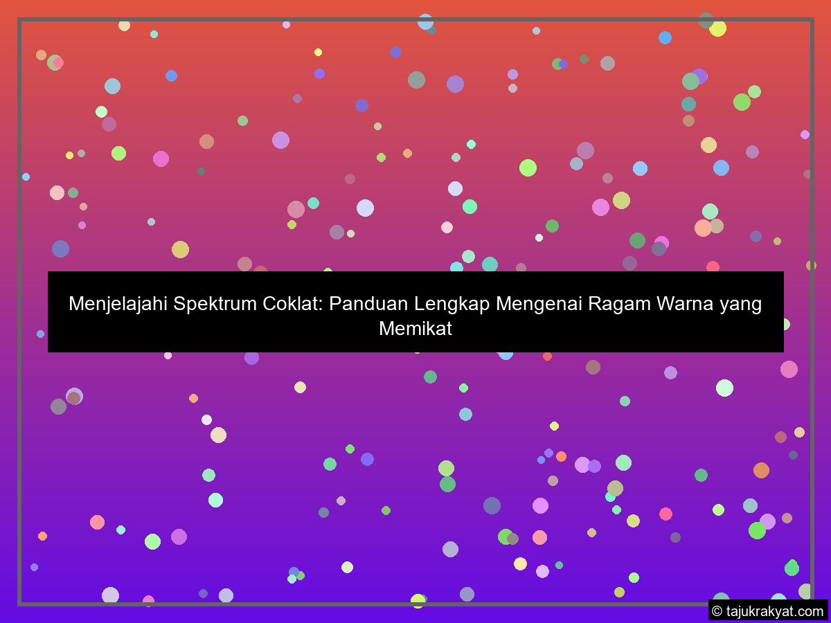 Menjelajahi Spektrum Coklat: Panduan Lengkap Mengenai Ragam Warna yang Memikat