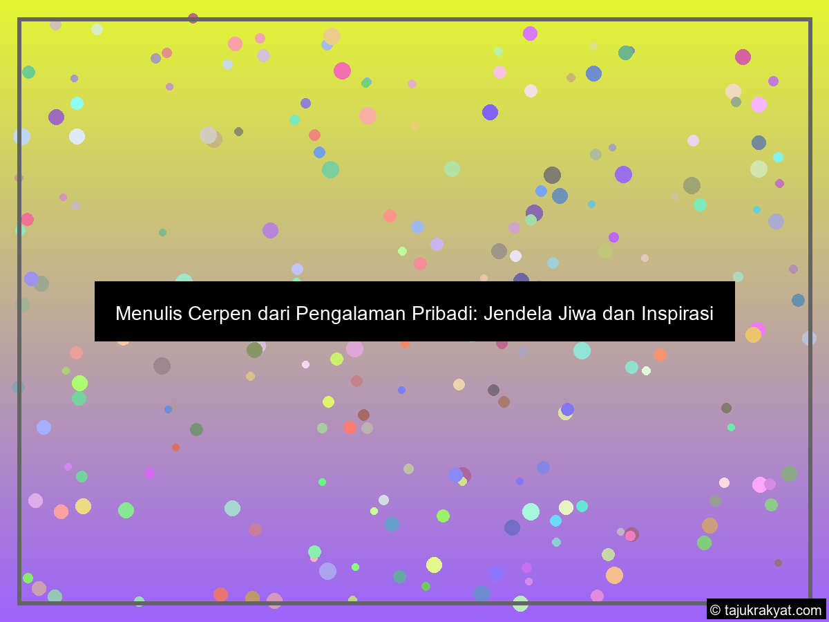 Menulis Cerpen dari Pengalaman Pribadi: Jendela Jiwa dan Inspirasi