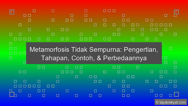 Metamorfosis Tidak Sempurna: Pengertian, Tahapan, Contoh, & Perbedaannya