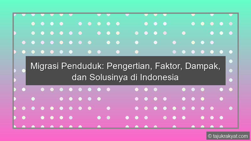 Migrasi Penduduk: Pengertian, Faktor, Dampak, dan Solusinya di Indonesia