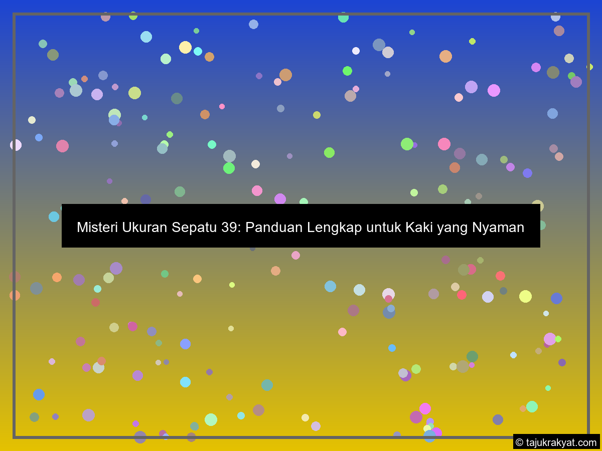Misteri Ukuran Sepatu 39: Panduan Lengkap untuk Kaki yang Nyaman