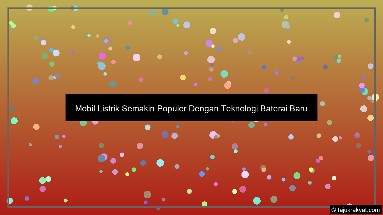 Mobil Listrik Semakin Populer Dengan Teknologi Baterai Baru