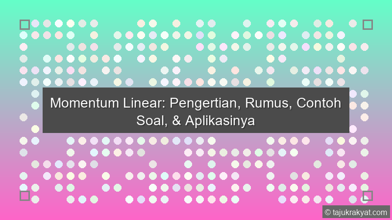Momentum Linear: Pengertian, Rumus, Contoh Soal, & Aplikasinya
