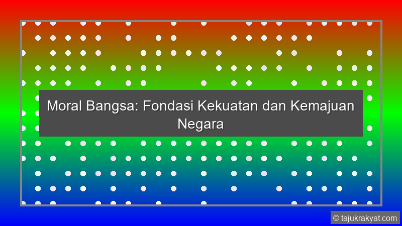 Moral Bangsa: Fondasi Kekuatan dan Kemajuan Negara