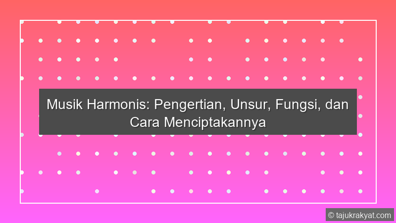 Musik Harmonis: Pengertian, Unsur, Fungsi, dan Cara Menciptakannya