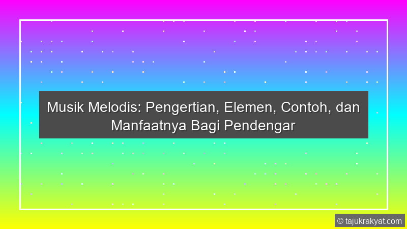 Musik Melodis: Pengertian, Elemen, Contoh, dan Manfaatnya Bagi Pendengar
