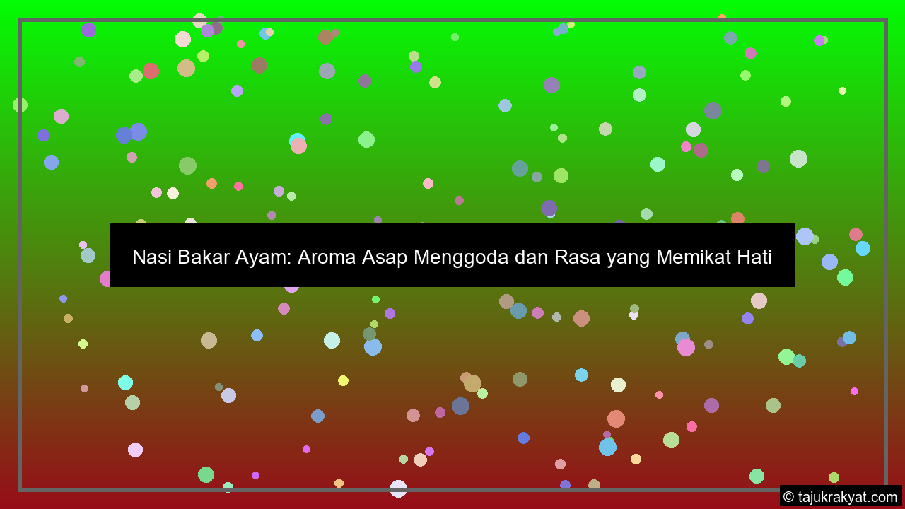 Nasi Bakar Ayam: Aroma Asap Menggoda dan Rasa yang Memikat Hati