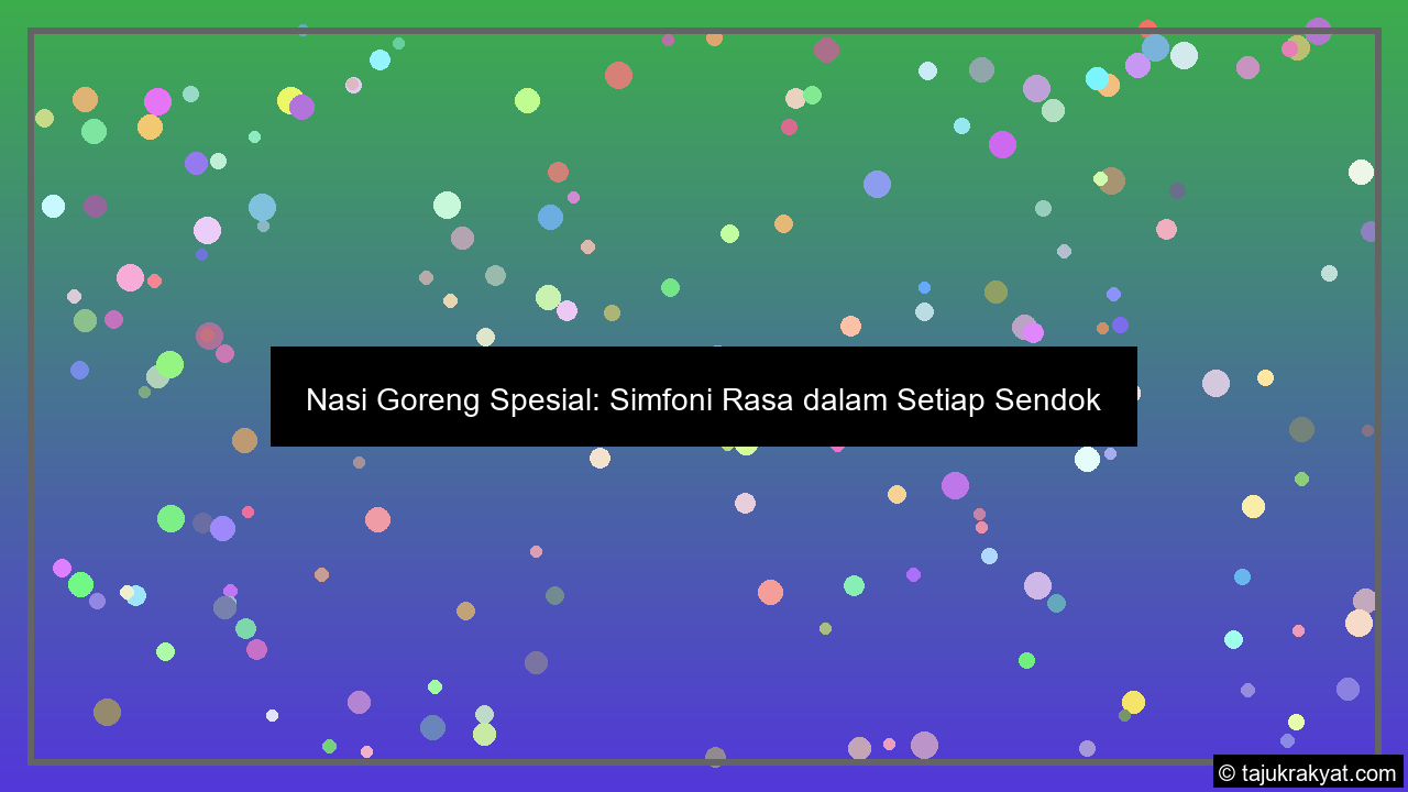 Nasi Goreng Spesial: Simfoni Rasa dalam Setiap Sendok