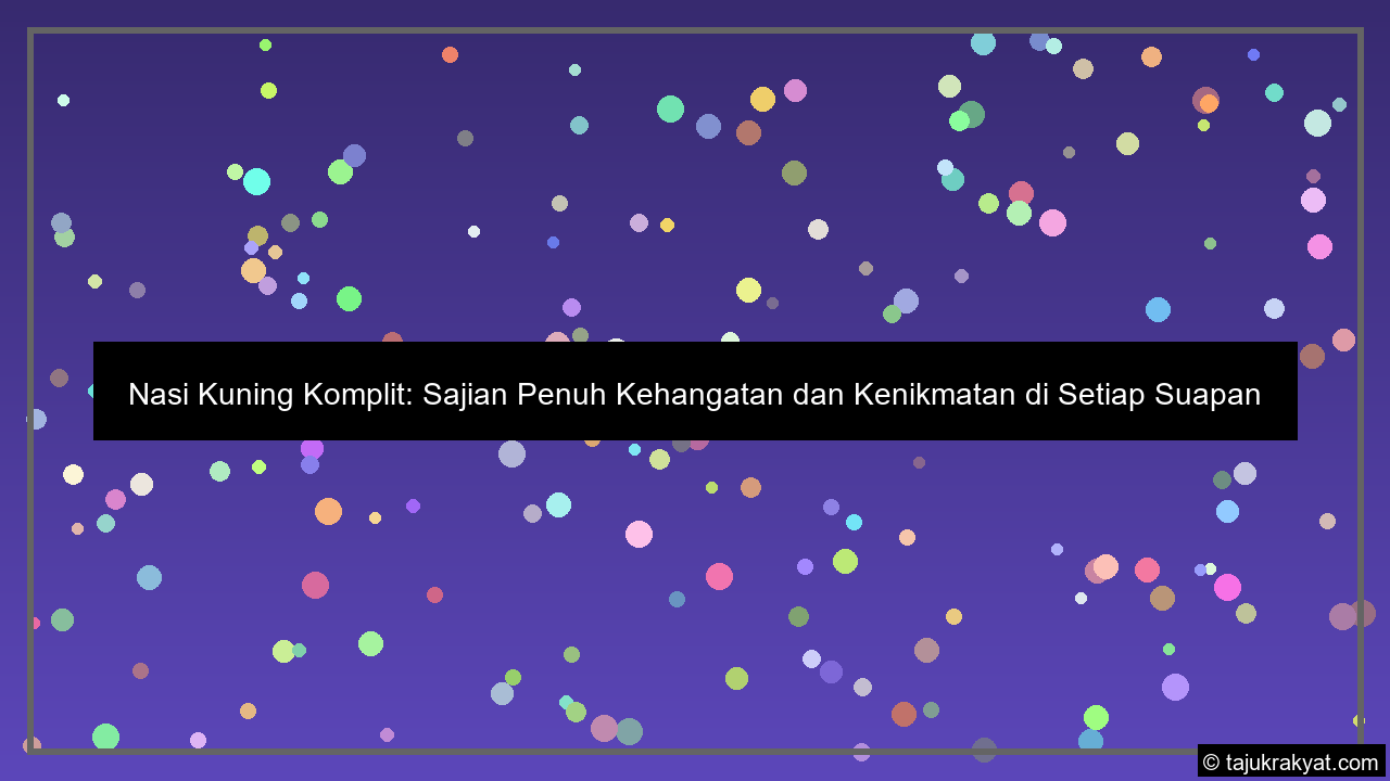 Nasi Kuning Komplit: Sajian Penuh Kehangatan dan Kenikmatan di Setiap Suapan