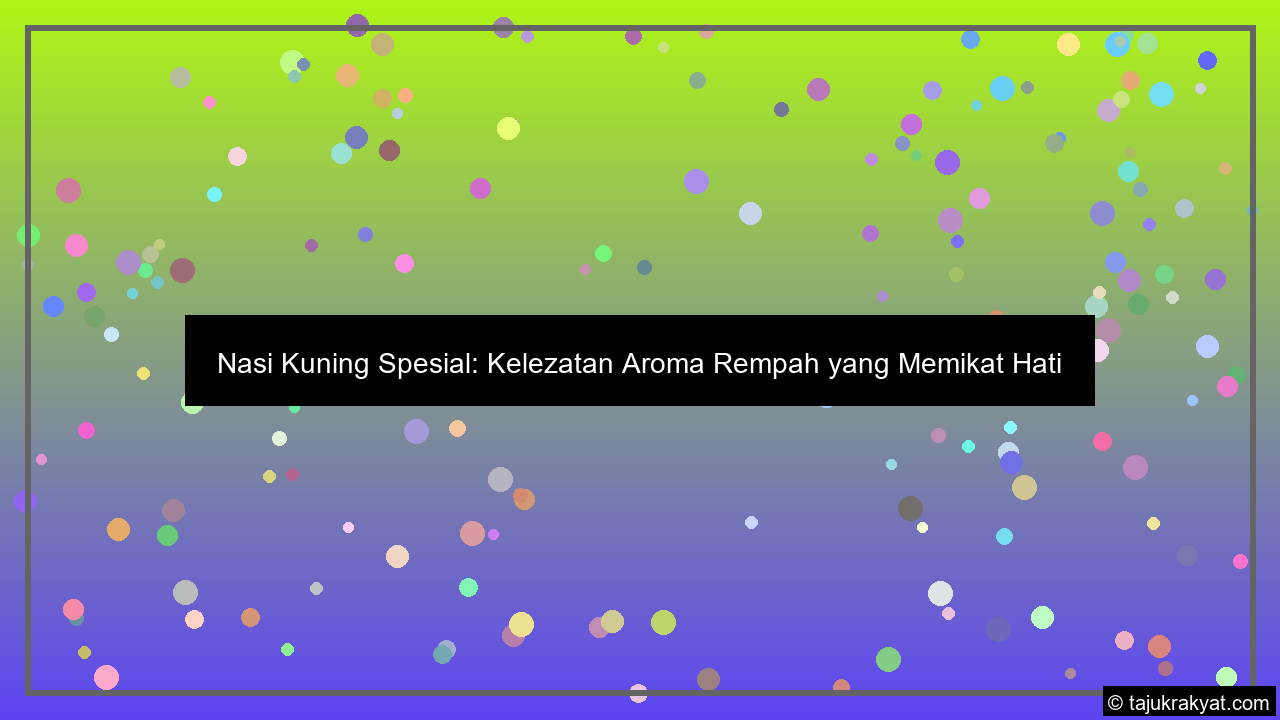 Nasi Kuning Spesial: Kelezatan Aroma Rempah yang Memikat Hati