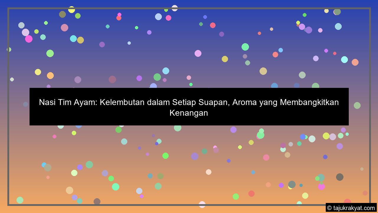 Nasi Tim Ayam: Kelembutan dalam Setiap Suapan, Aroma yang Membangkitkan Kenangan