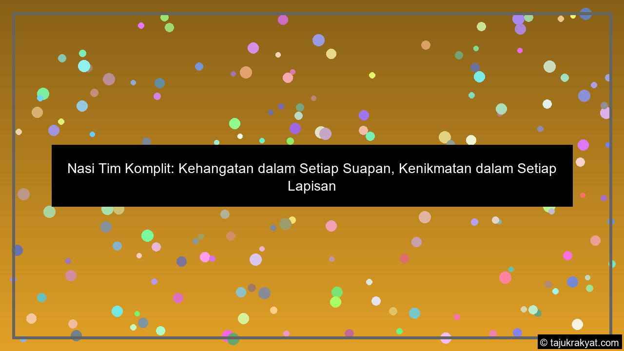 Nasi Tim Komplit: Kehangatan dalam Setiap Suapan, Kenikmatan dalam Setiap Lapisan