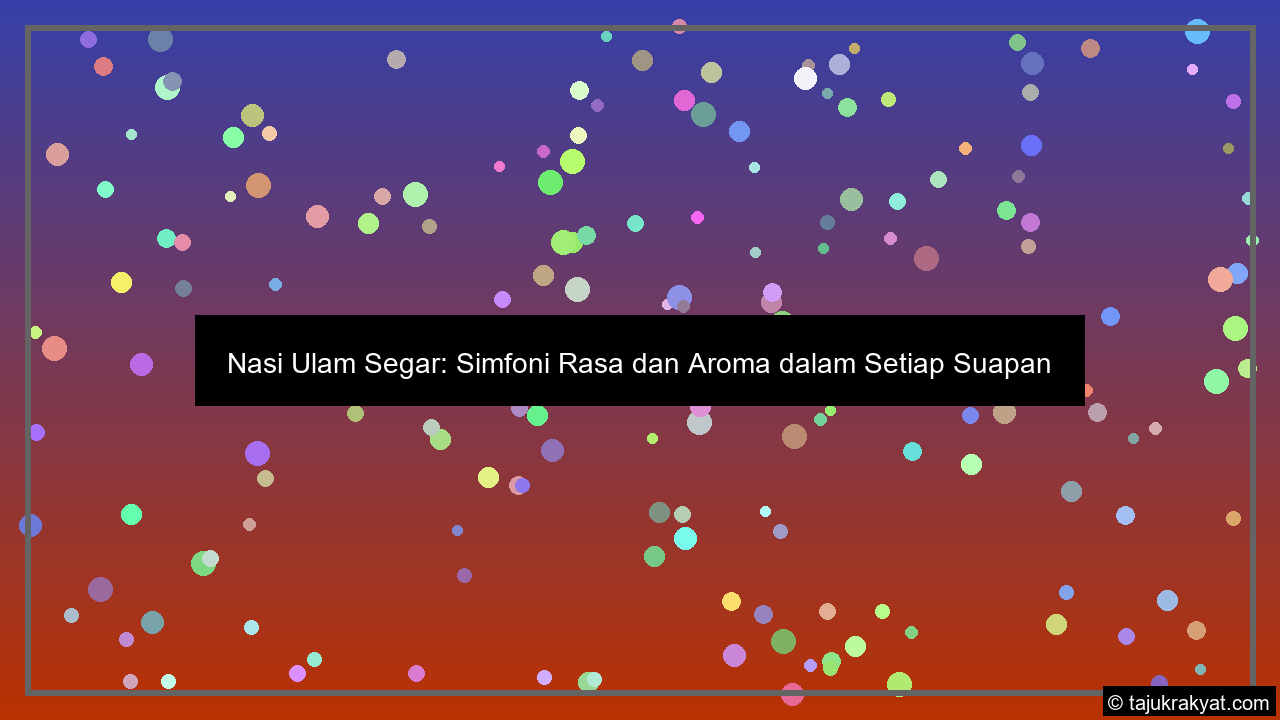 Nasi Ulam Segar: Simfoni Rasa dan Aroma dalam Setiap Suapan