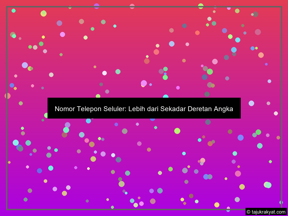 Nomor Telepon Seluler: Lebih dari Sekadar Deretan Angka