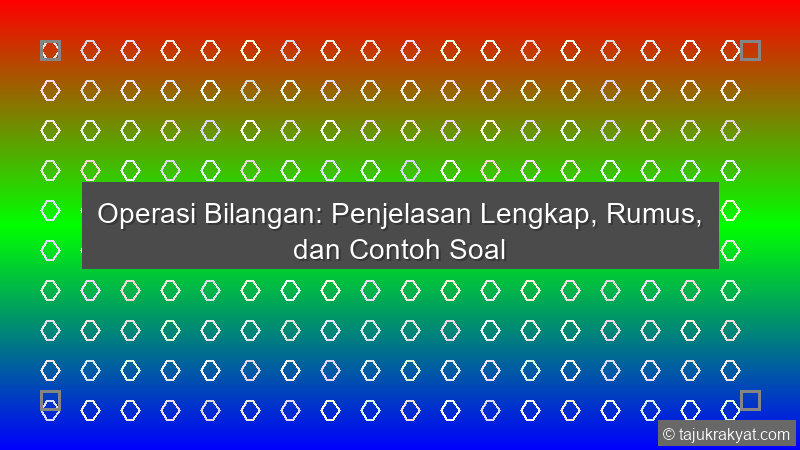 Operasi Bilangan: Penjelasan Lengkap, Rumus, dan Contoh Soal