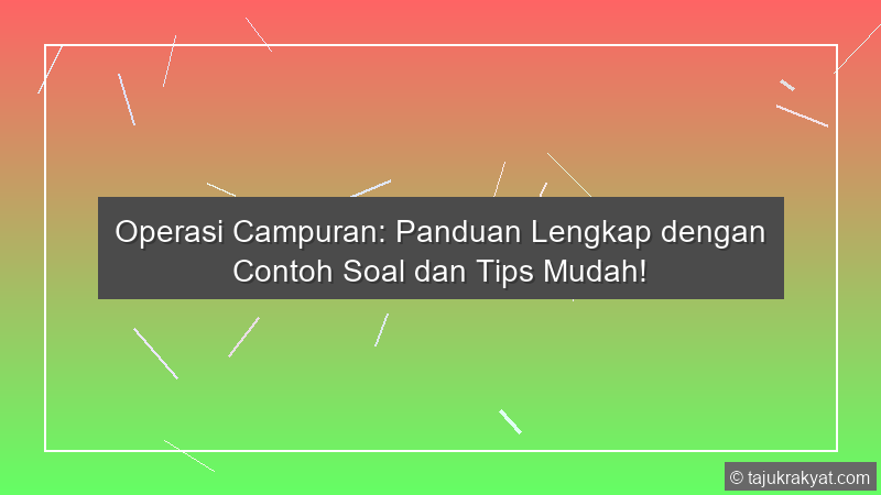 Operasi Campuran: Panduan Lengkap dengan Contoh Soal dan Tips Mudah!