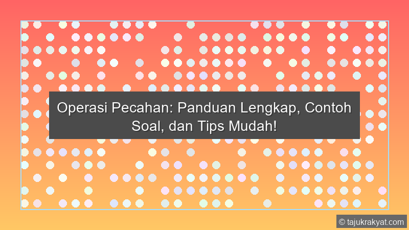 Operasi Pecahan: Panduan Lengkap, Contoh Soal, dan Tips Mudah!