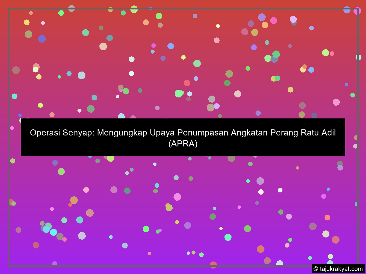 Operasi Senyap: Mengungkap Upaya Penumpasan Angkatan Perang Ratu Adil (APRA)