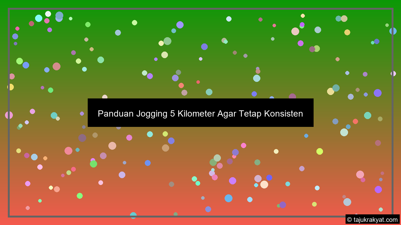 Panduan Jogging 5 Kilometer Agar Tetap Konsisten