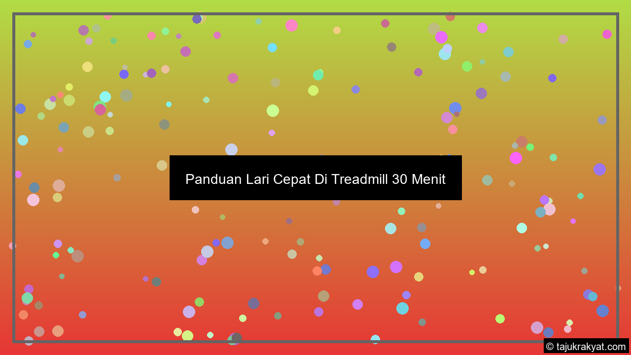 Panduan Lari Cepat Di Treadmill 30 Menit