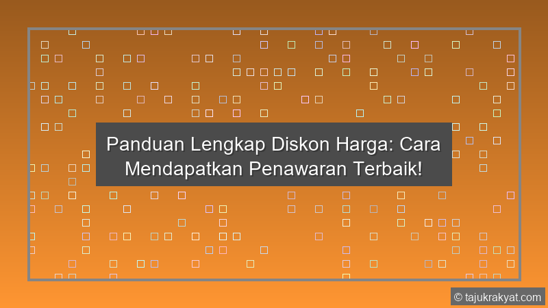 Panduan Lengkap Diskon Harga: Cara Mendapatkan Penawaran Terbaik!