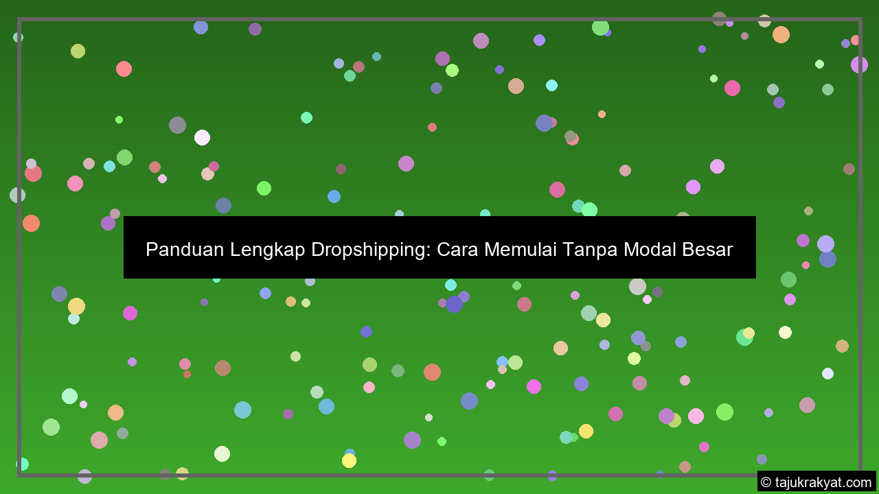 Panduan Lengkap Dropshipping: Cara Memulai Tanpa Modal Besar