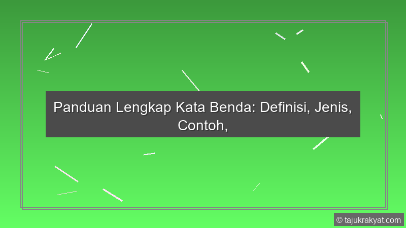 Panduan Lengkap Kata Benda: Definisi, Jenis, Contoh,