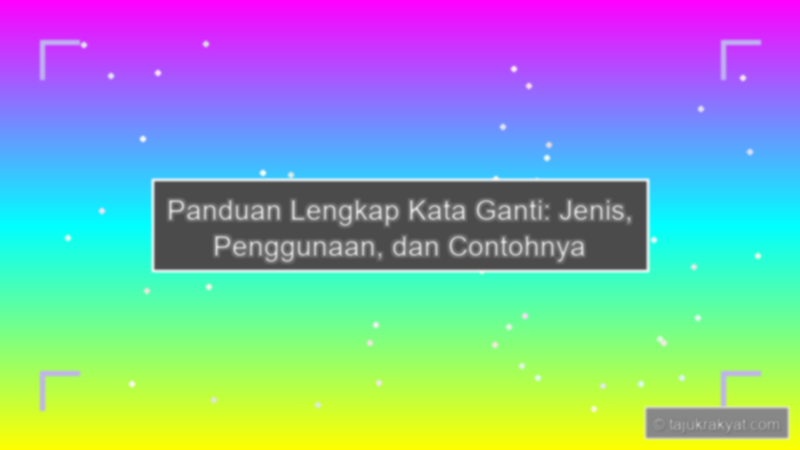 Panduan Lengkap Kata Ganti: Jenis, Penggunaan, dan Contohnya