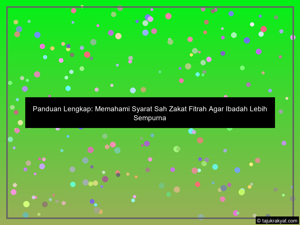 Panduan Lengkap: Memahami Syarat Sah Zakat Fitrah Agar Ibadah Lebih Sempurna