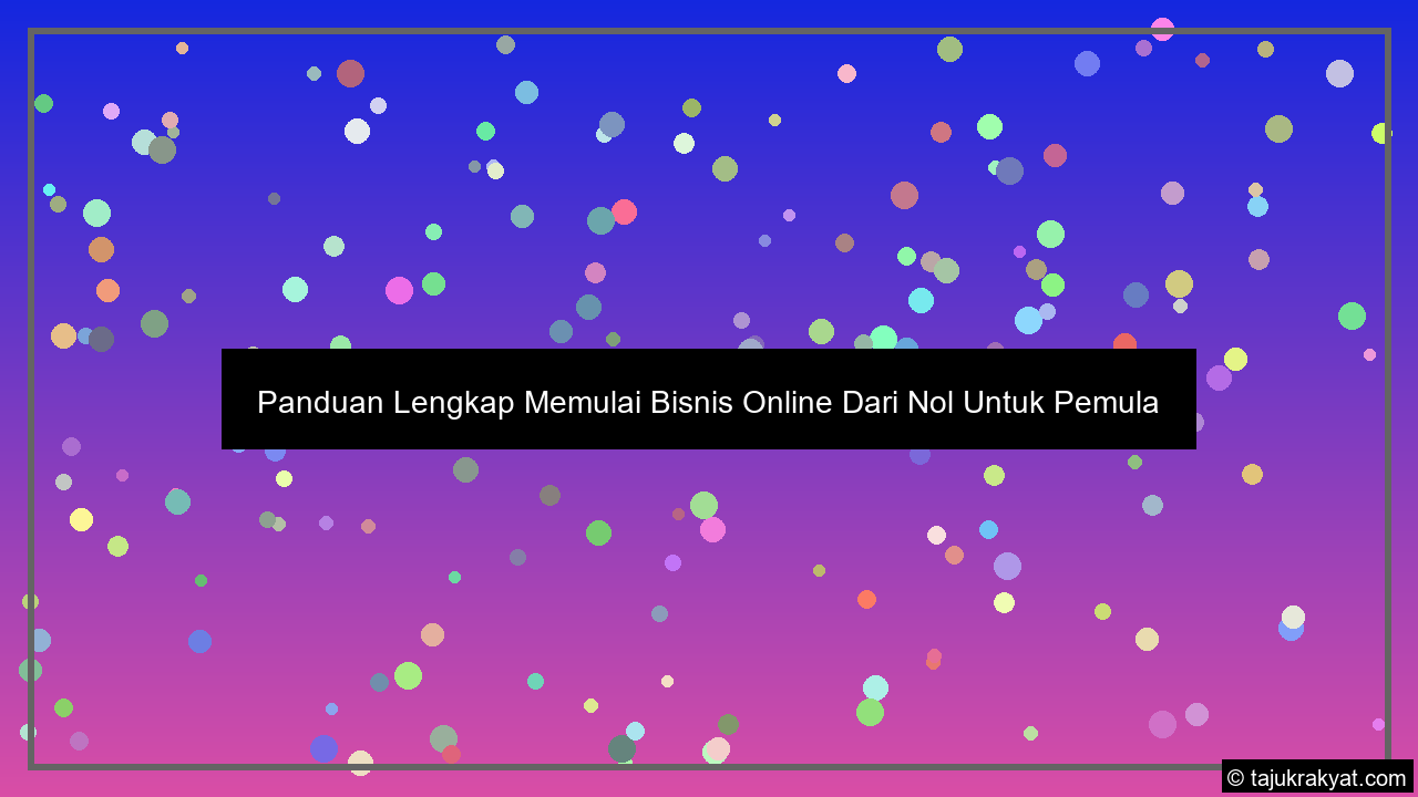 Panduan Lengkap Memulai Bisnis Online Dari Nol Untuk Pemula