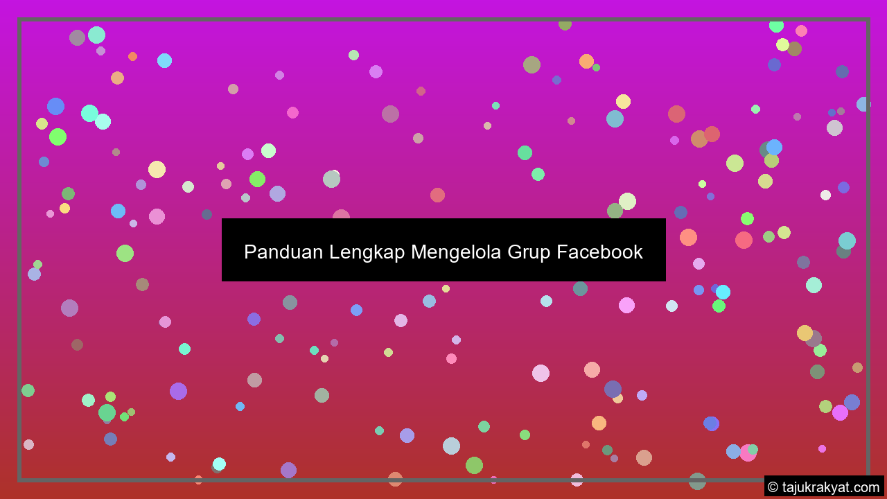Panduan Lengkap Mengelola Grup Facebook