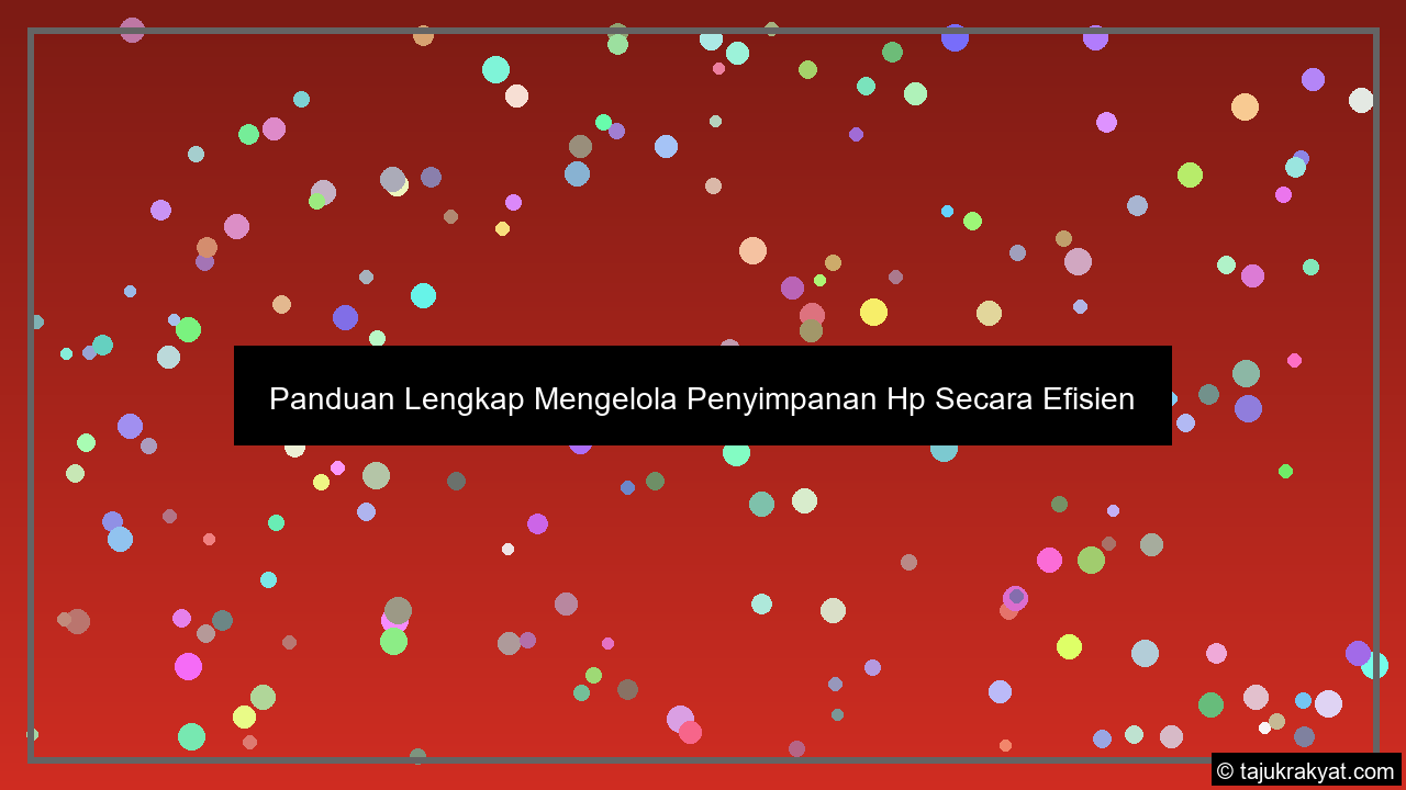 Panduan Lengkap Mengelola Penyimpanan Hp Secara Efisien