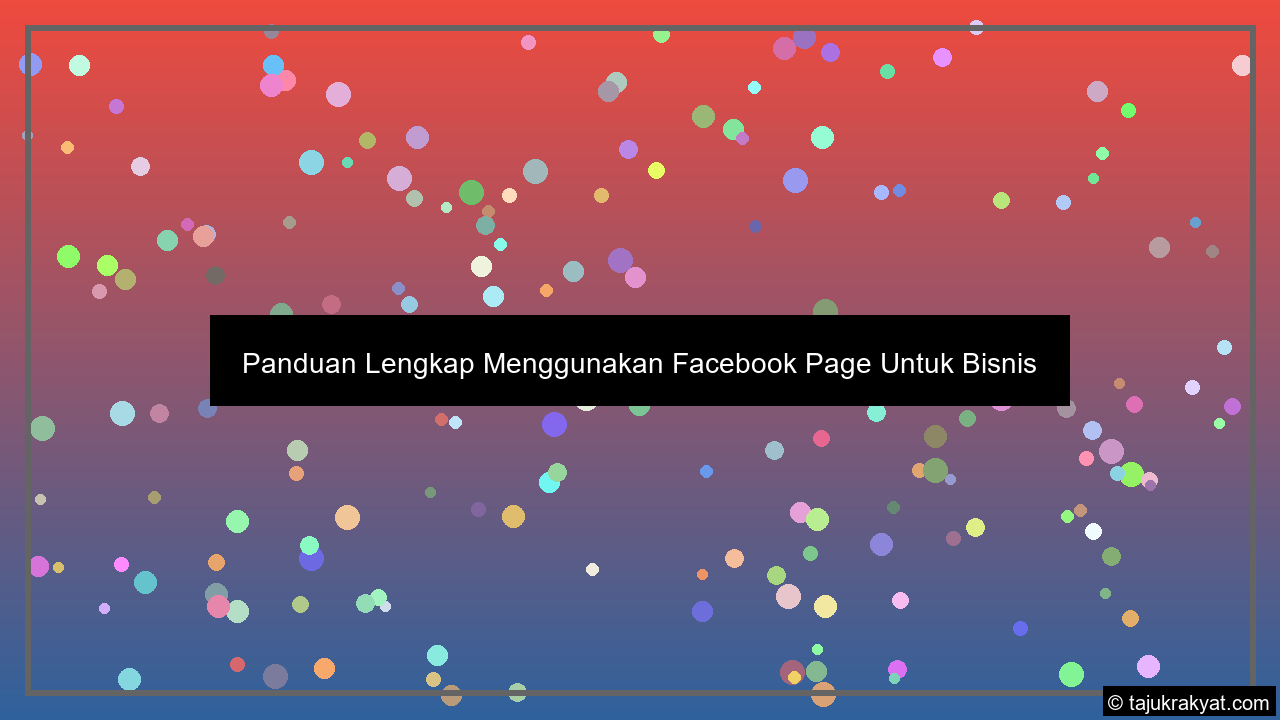 Panduan Lengkap Menggunakan Facebook Page Untuk Bisnis