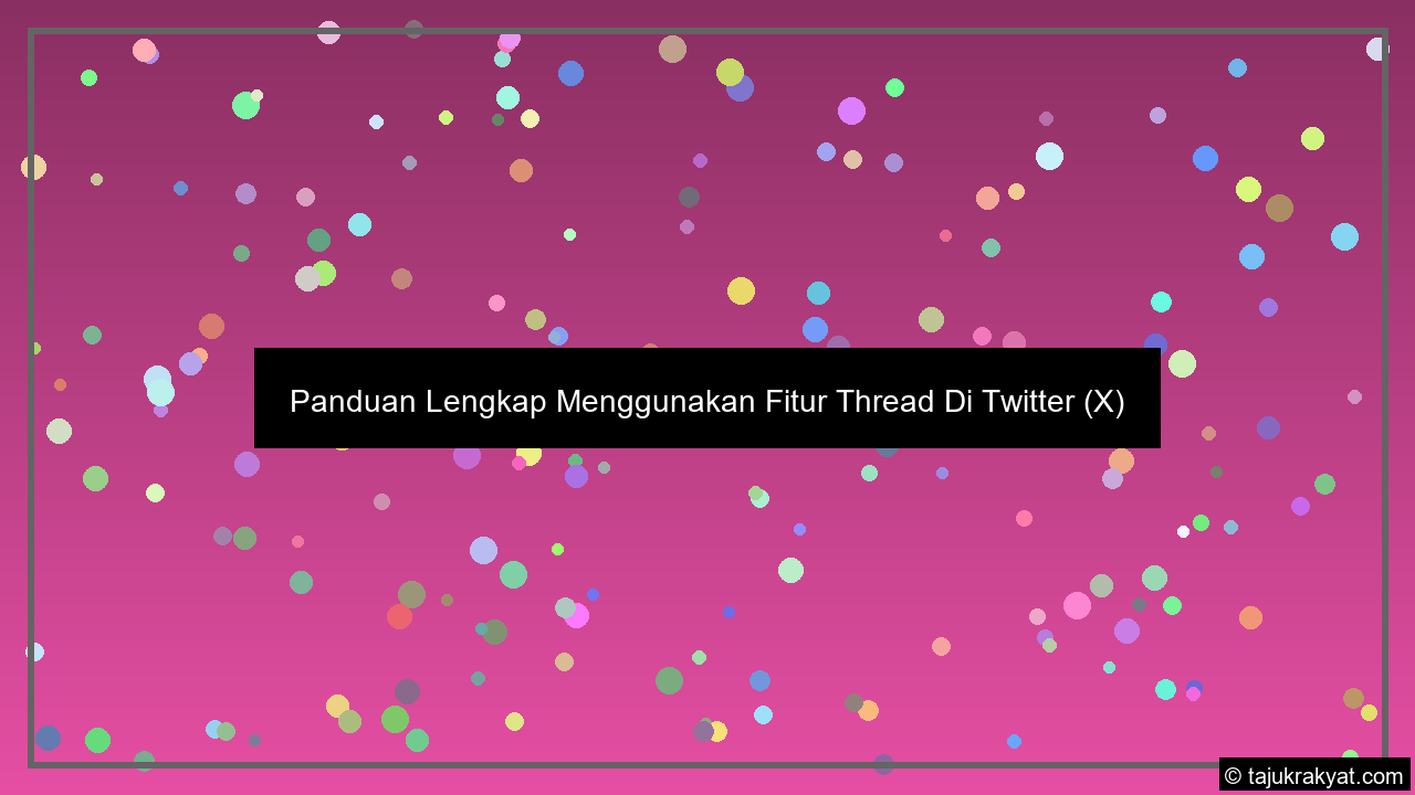 Panduan Lengkap Menggunakan Fitur Thread Di Twitter (X)