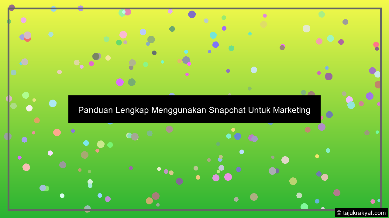 Panduan Lengkap Menggunakan Snapchat Untuk Marketing