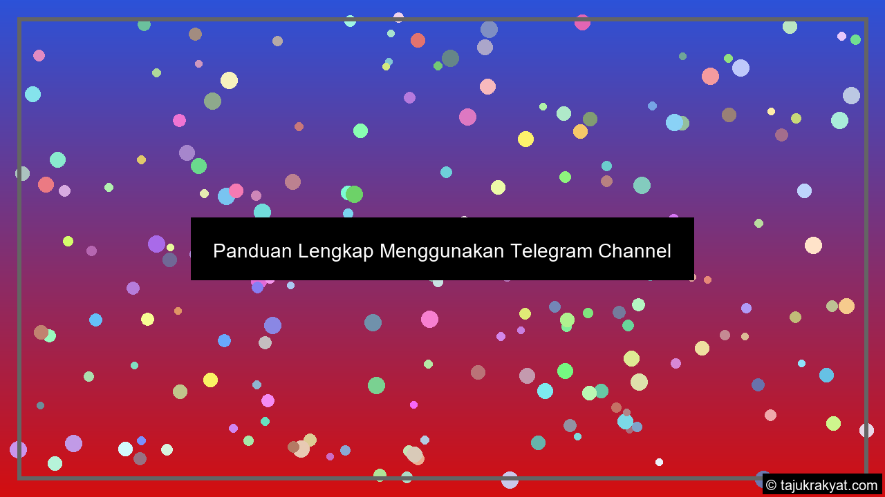 Panduan Lengkap Menggunakan Telegram Channel