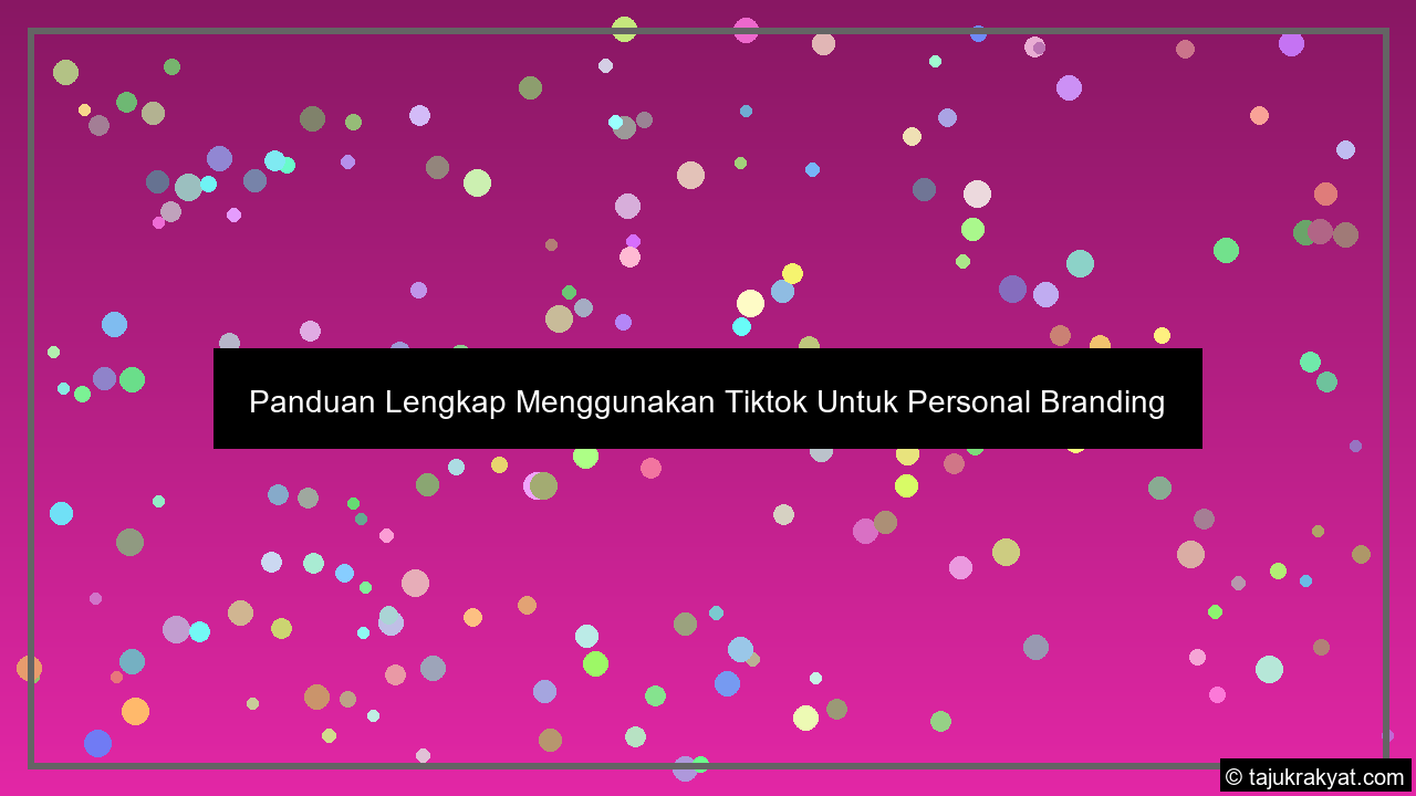 Panduan Lengkap Menggunakan Tiktok Untuk Personal Branding